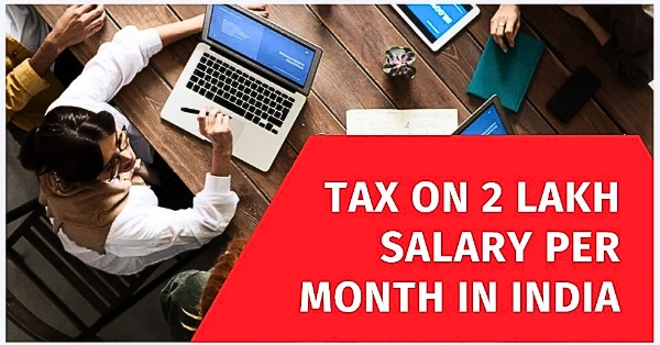 Tax on 2 Lakh Salary Per Month in India -Takapoysanews